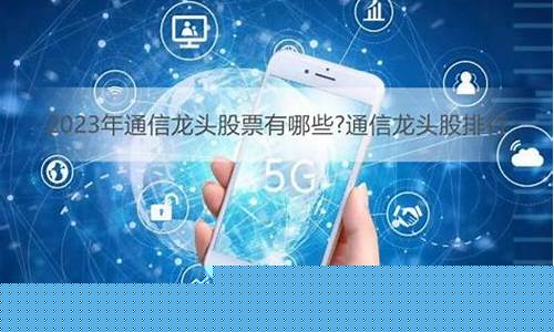 通信龙头股排行(通信行业板块龙头)_https://www.lclxwz.com_郑商所_第1张
