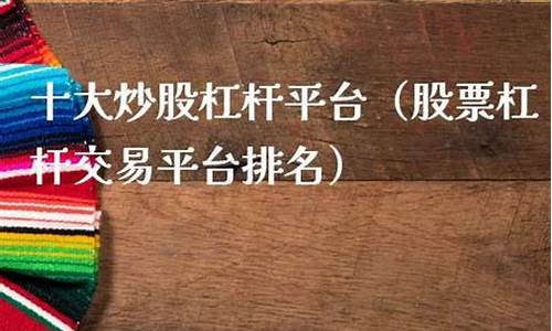 十大炒股杠杆平台排名(十大炒股杠杆平台)_https://www.lclxwz.com_郑商所_第1张