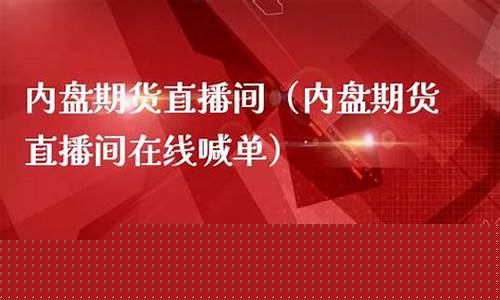 內盘期货直播间(内盘期货直播间老师喊单)_https://www.lclxwz.com_上期所_第1张