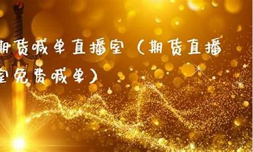 金牛期货直播室免费喊单(金牛期货直播室免费喊单是真的吗)_https://www.lclxwz.com_上期能源_第1张