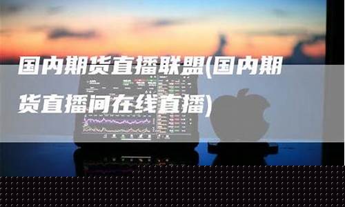 国内期货直播间在线直播网站下载(国内期货直播室在线直播)_https://www.lclxwz.com_上期能源_第1张