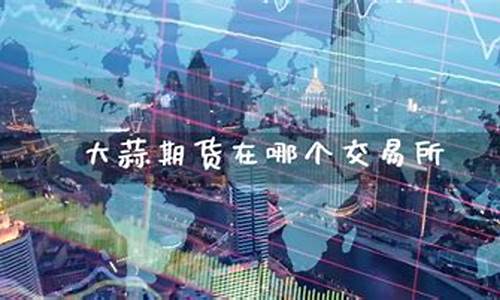 期货大蒜是哪个频道直播(大蒜期货是什么意思)_https://www.lclxwz.com_上期能源_第1张