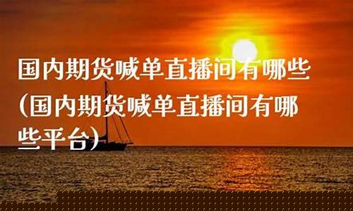 国内期货直接叫单直播(国内期货平台有哪些)_https://www.lclxwz.com_广期所_第1张
