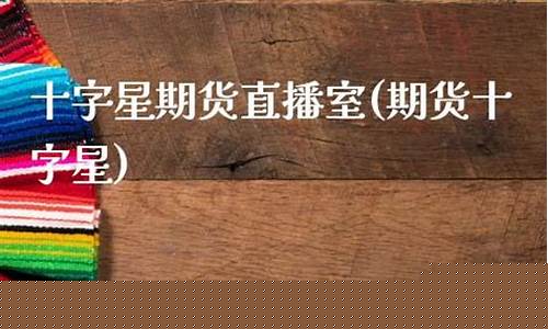 十字星学堂 期货直播间(十字星操盘术课程)_https://www.lclxwz.com_上期能源_第1张