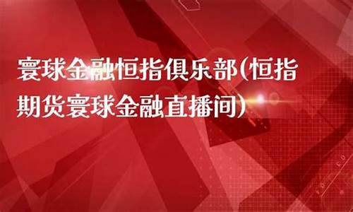 寰球金融期货直播间怎么进入(寰球金融期货直播间怎么进入的)(环球金融直播室在线)_https://www.lclxwz.com_中金所_第1张
