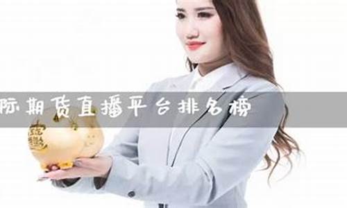 国际期货直播平台排名前十有哪些(期货直播平台哪个好)(国际期货直播室哪家好)_https://www.lclxwz.com_上期能源_第1张