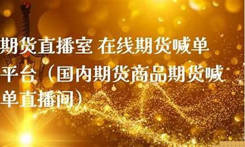 国内商品期货直播喊单(国内商品期货直播喊单是真的吗)(国内期货直播交易)_https://www.lclxwz.com_中金所_第1张
