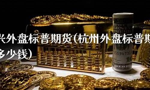 绍兴外盘标普期货直播间(鹤壁外盘股指期货直播间)_https://www.lclxwz.com_上期能源_第1张