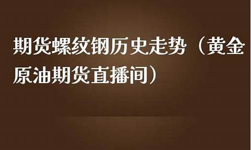 螺纹期货直播间直播中(螺纹钢期货直播)(螺纹期货介绍)_https://www.lclxwz.com_上期能源_第1张