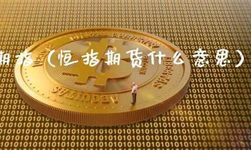 期货恒指直播(期货恒指直播间)(恒指期货app下载)_https://www.lclxwz.com_上期能源_第1张