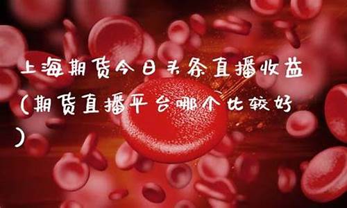 上海期货今日头条直播平台(上海期货今日头条直播平台是真的吗)_https://www.lclxwz.com_郑商所_第1张