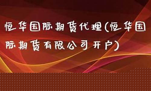 恒华国际期货直播(恒华国际期货交易平台)(恒华期货官网)_https://www.lclxwz.com_上期能源_第1张