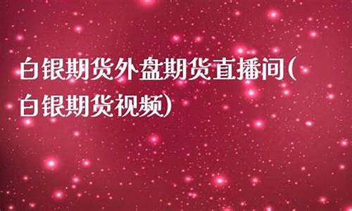 白银期货外盘期货直播间(白银期货外盘期货直播间在哪)(白银期货什么意思)_https://www.lclxwz.com_上期能源_第1张