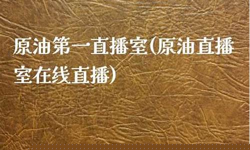 原油第一直播室(原油直播室在线直播)_https://www.lclxwz.com_上期能源_第1张