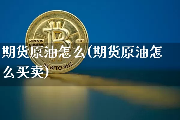 期货原油怎么(期货原油怎么买卖)_https://www.lclxwz.com_大商所_第1张