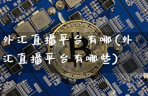 外汇直播平台有哪(外汇直播平台有哪些)_https://www.lclxwz.com_郑商所_第1张