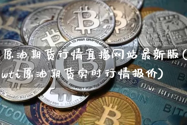 原油期货行情直播网站最新版(wti原油期货实时行情报价)_https://www.lclxwz.com_上期所_第1张