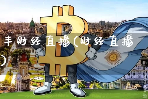 丰财经直播(财经直播)_https://www.lclxwz.com_上期能源_第1张