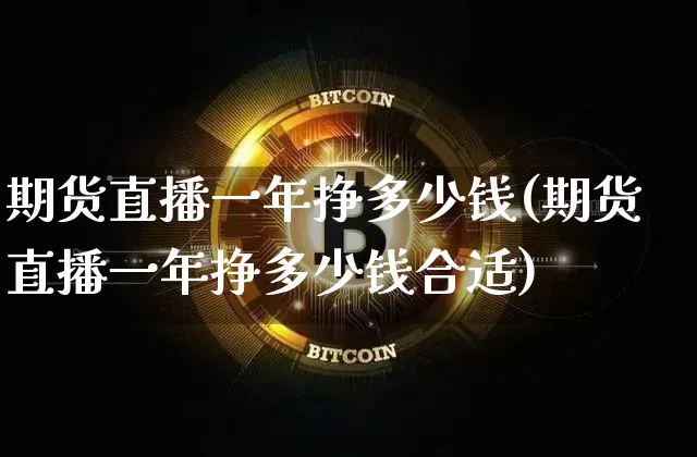 期货直播一年挣多少钱(期货直播一年挣多少钱合适)_https://www.lclxwz.com_上期所_第1张