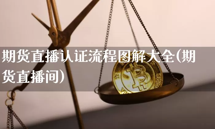 期货直播认证流程图解大全(期货直播间)_https://www.lclxwz.com_上期能源_第1张