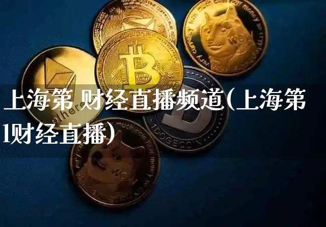 上海第 财经直播频道(上海第l财经直播)_https://www.lclxwz.com_上期能源_第1张