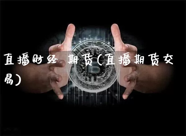 直播财经 期货(直播期货交易)_https://www.lclxwz.com_中金所_第1张