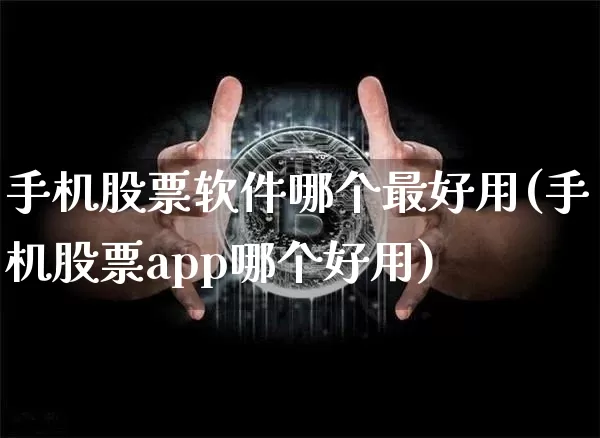 手机股票软件哪个最好用(手机股票app哪个好用)_https://www.lclxwz.com_大商所_第1张