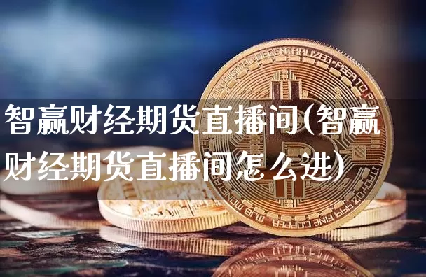 智赢财经期货直播间(智赢财经期货直播间怎么进)_https://www.lclxwz.com_郑商所_第1张