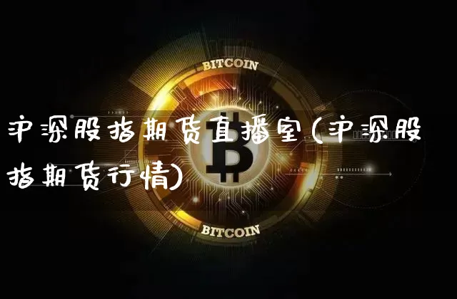 沪深股指期货直播室(沪深股指期货行情)_https://www.lclxwz.com_大商所_第1张