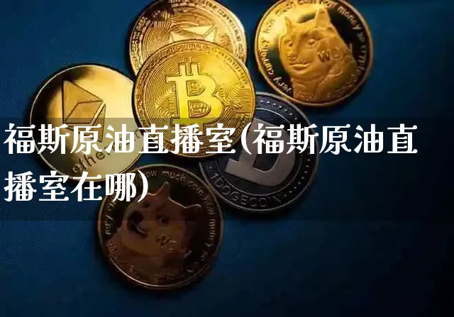 福斯原油直播室(福斯原油直播室在哪)_https://www.lclxwz.com_郑商所_第1张
