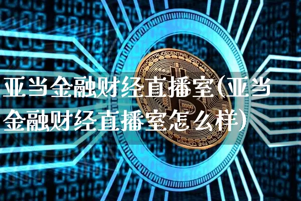亚当金融财经直播室(亚当金融财经直播室怎么样)_https://www.lclxwz.com_大商所_第1张