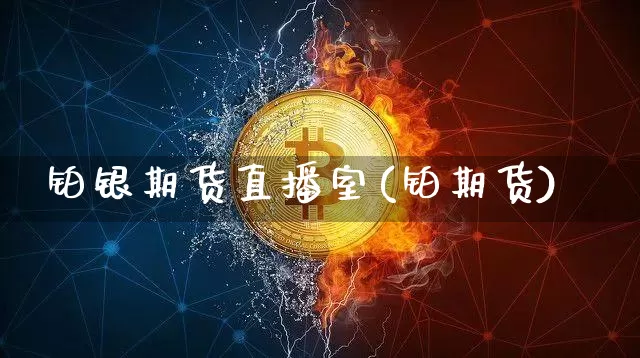 铂银期货直播室(铂期货)_https://www.lclxwz.com_大商所_第1张