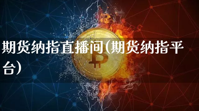 期货纳指直播间(期货纳指平台)_https://www.lclxwz.com_中金所_第1张