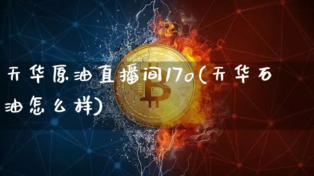 天华原油直播间17o(天华石油怎么样)_https://www.lclxwz.com_大商所_第1张