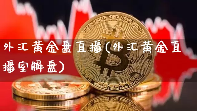 外汇黄金盘直播(外汇黄金直播室解盘)_https://www.lclxwz.com_郑商所_第1张