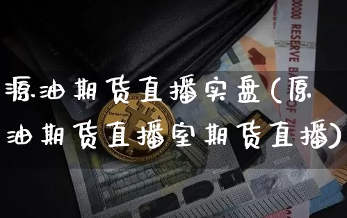 源油期货直播实盘(原油期货直播室期货直播)_https://www.lclxwz.com_中金所_第1张
