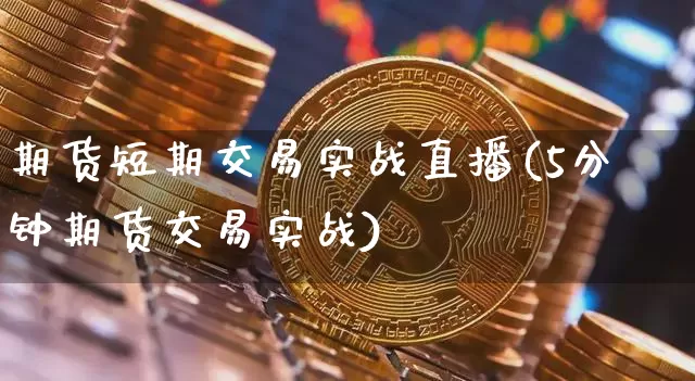 期货短期交易实战直播(5分钟期货交易实战)_https://www.lclxwz.com_郑商所_第1张