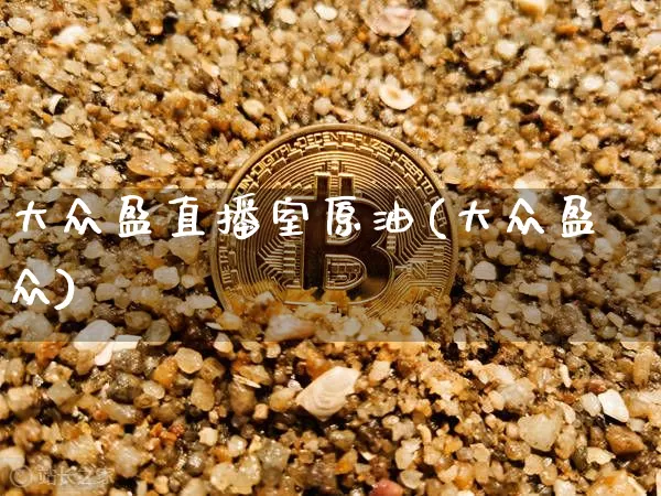 大众盈直播室原油(大众盈众)_https://www.lclxwz.com_上期能源_第1张