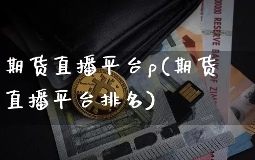 期货直播平台p(期货直播平台排名)_https://www.lclxwz.com_上期所_第1张