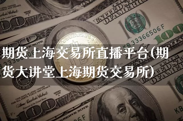 期货上海交易所直播平台(期货大讲堂上海期货交易所)_https://www.lclxwz.com_郑商所_第1张