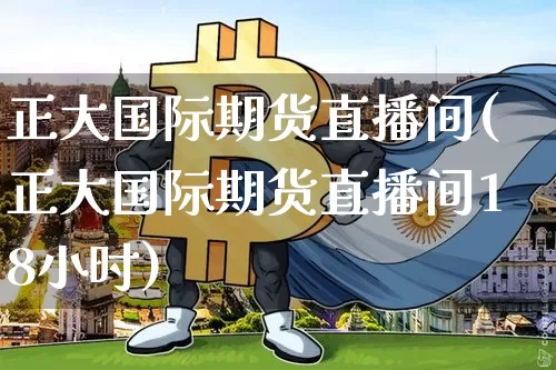 正大国际期货直播间(正大国际期货直播间18小时)_https://www.lclxwz.com_中金所_第1张