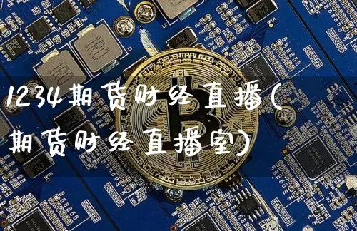 1234期货财经直播(期货财经直播室)_https://www.lclxwz.com_中金所_第1张