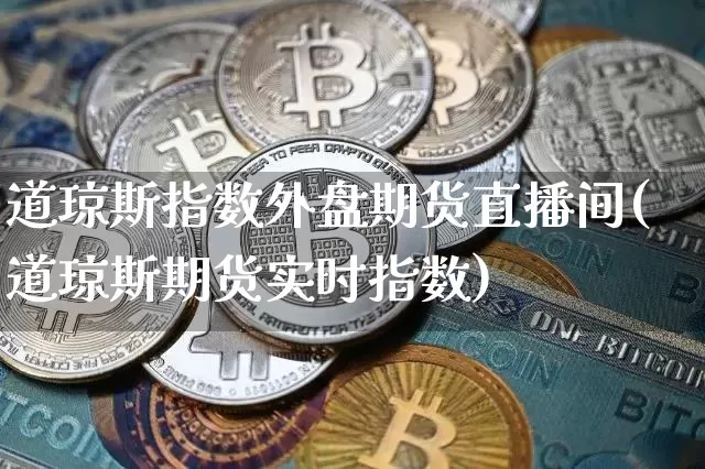 道琼斯指数外盘期货直播间(道琼斯期货实时指数)_https://www.lclxwz.com_中金所_第1张