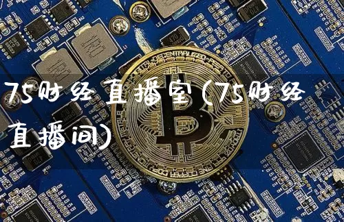 75财经直播室(75财经直播间)_https://www.lclxwz.com_大商所_第1张