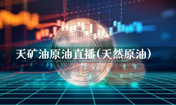 天矿油原油直播(天然原油)_https://www.lclxwz.com_郑商所_第1张