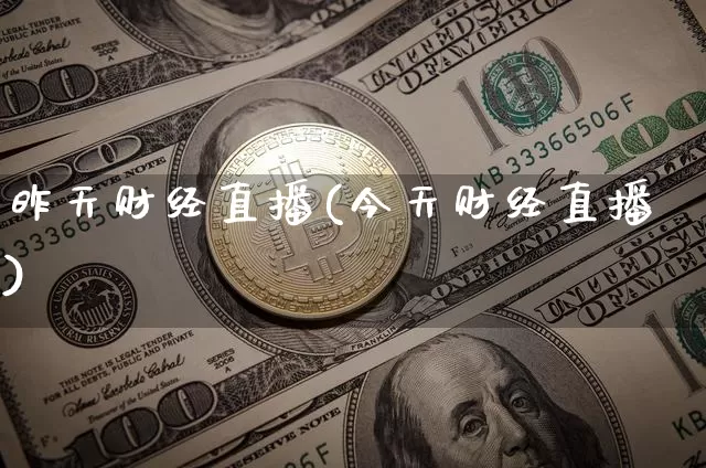 昨天财经直播(今天财经直播)_https://www.lclxwz.com_大商所_第1张