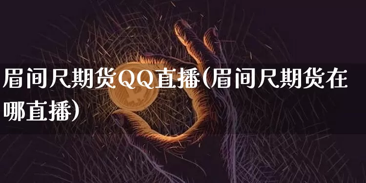 眉间尺期货QQ直播(眉间尺期货在哪直播)_https://www.lclxwz.com_郑商所_第1张
