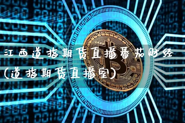江西道指期货直播番茄财经(道指期货直播室)_https://www.lclxwz.com_广期所_第1张