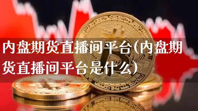 内盘期货直播间平台(内盘期货直播间平台是什么)_https://www.lclxwz.com_中金所_第1张