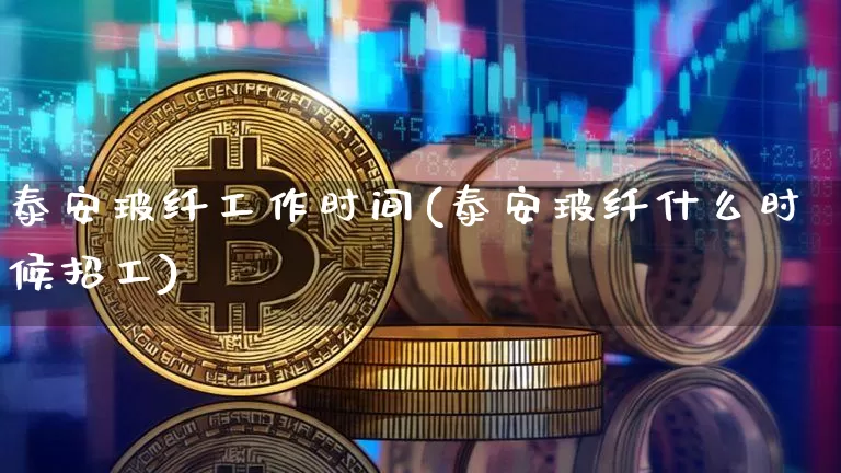 泰安玻纤工作时间(泰安玻纤什么时候招工)_https://www.lclxwz.com_大商所_第1张